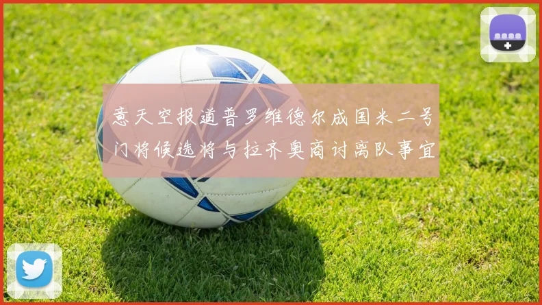 意天空报道普罗维德尔成国米二号门将候选将与拉齐奥商讨离队事宜